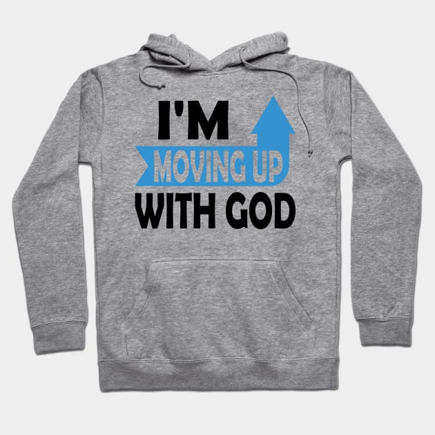 I'm Moving Up With God - Inspirational Christian Saying Hoodie by S-Log